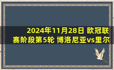 2024年11月28日 欧冠联赛阶段第5轮 博洛尼亚vs里尔 全场录像